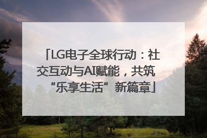 LG电子全球行动：社交互动与AI赋能，共筑“乐享生活”新篇章