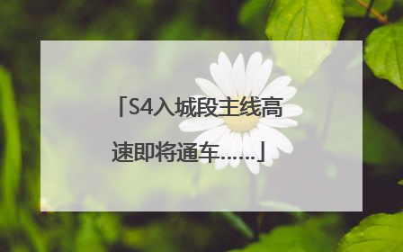 S4入城段主线高速即将通车……