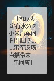 YU7大定有水分？小米汽车何时出口？……雷军返场直播带来一串回应