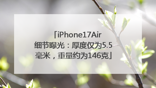 iPhone17Air细节曝光：厚度仅为5.5毫米，重量约为146克