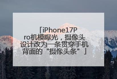 iPhone17Pro机模曝光，摄像头设计改为一条贯穿手机背面的“摄像头条”